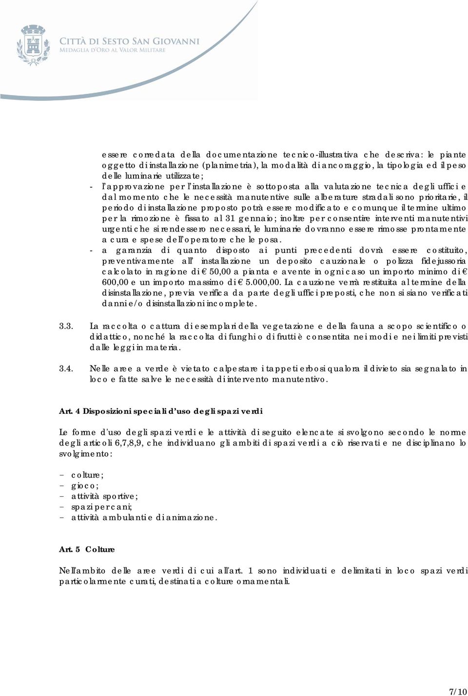 di installazione proposto potrà essere modificato e comunque il termine ultimo per la rimozione è fissato al 31 gennaio; inoltre per consentire interventi manutentivi urgenti che si rendessero