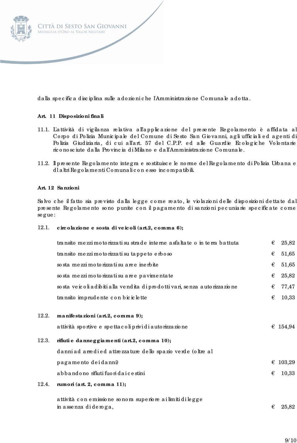 .1. L'attività di vigilanza relativa all'applicazione del presente Regolamento è affidata al Corpo di Polizia Municipale del Comune di Sesto San Giovanni, agli ufficiali ed agenti di Polizia