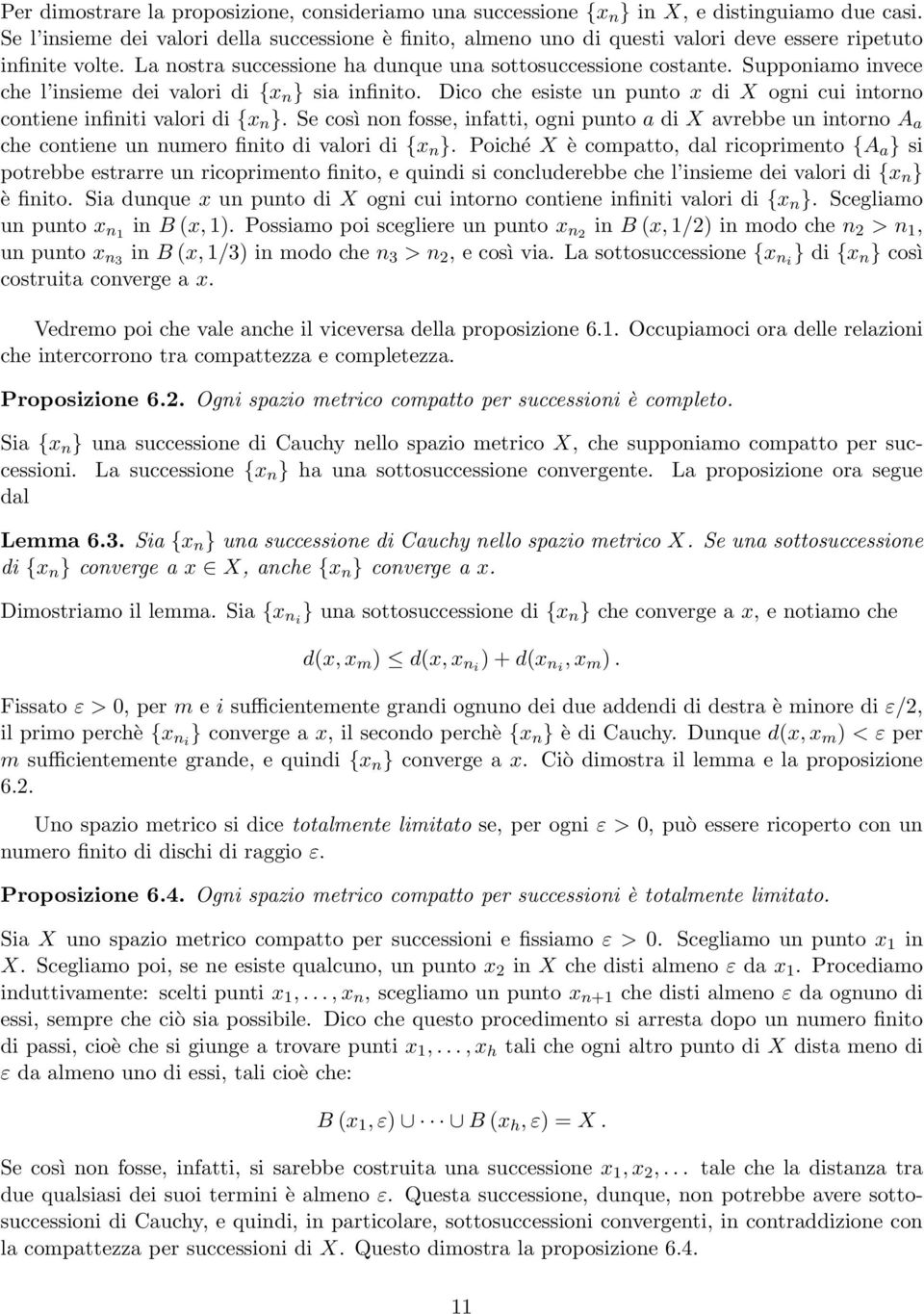 Supponiamo invece che l insieme dei valori di {x n } sia infinito. Dico che esiste un punto x di X ogni cui intorno contiene infiniti valori di {x n }.