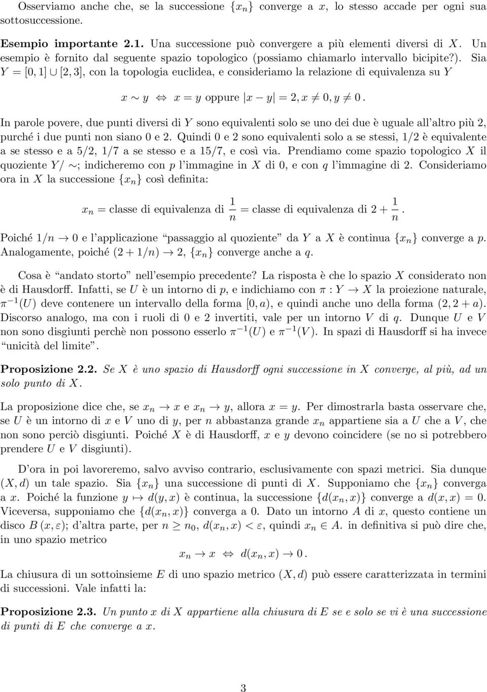 Y = [0, 1] [2, 3], con la topologia euclidea, e consideriamo la relazione di equivalenza su Y Un Sia x y x = y oppure x y = 2, x 0, y 0.