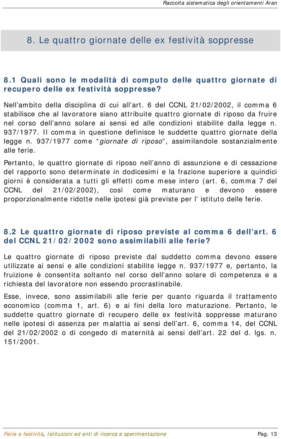 937/1977. Il comma in questione definisce le suddette quattro giornate della legge n. 937/1977 come giornate di riposo, assimilandole sostanzialmente alle ferie.