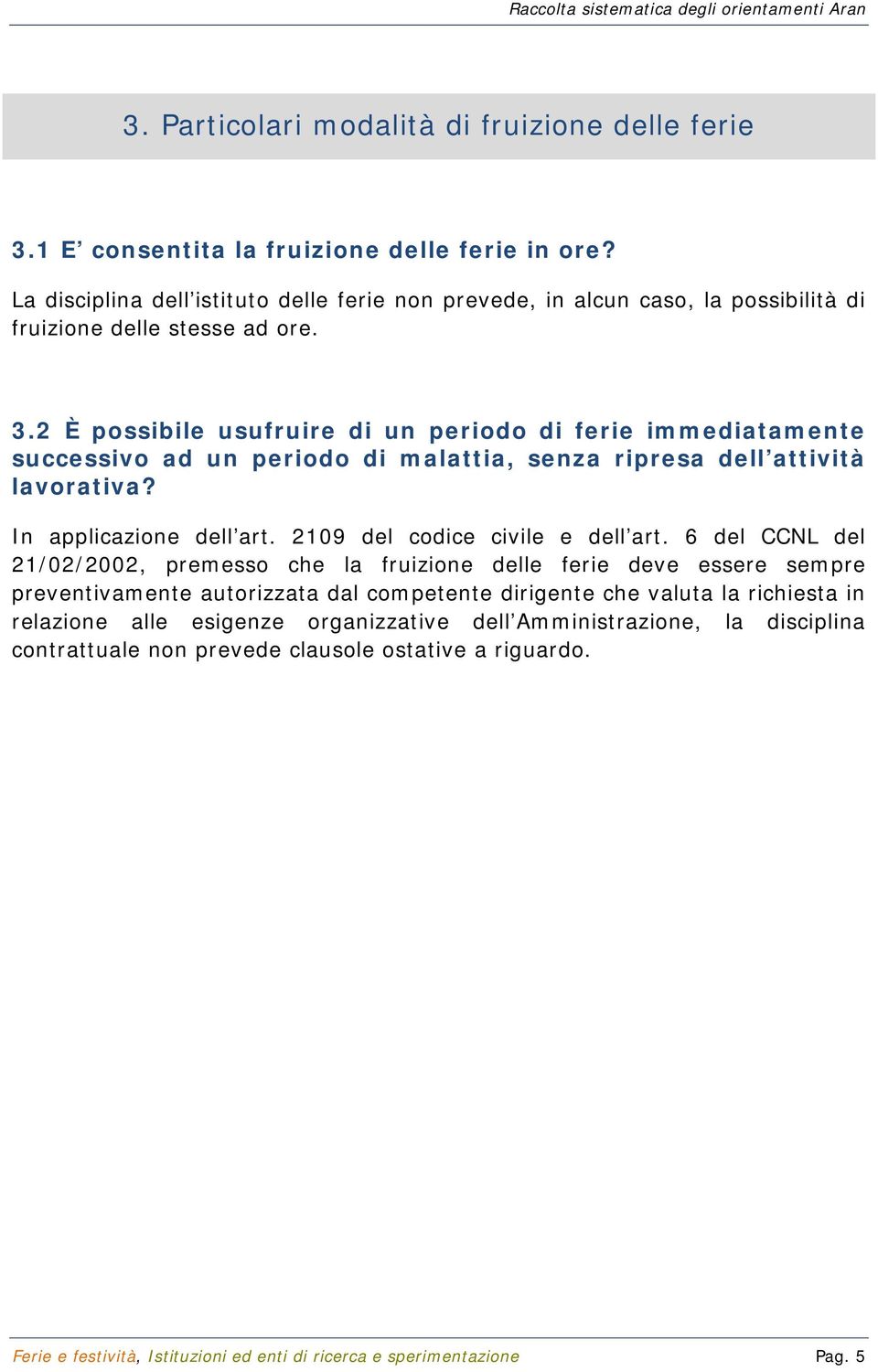 2 È possibile usufruire di un periodo di ferie immediatamente successivo ad un periodo di malattia, senza ripresa dell attività lavorativa? In applicazione dell art.