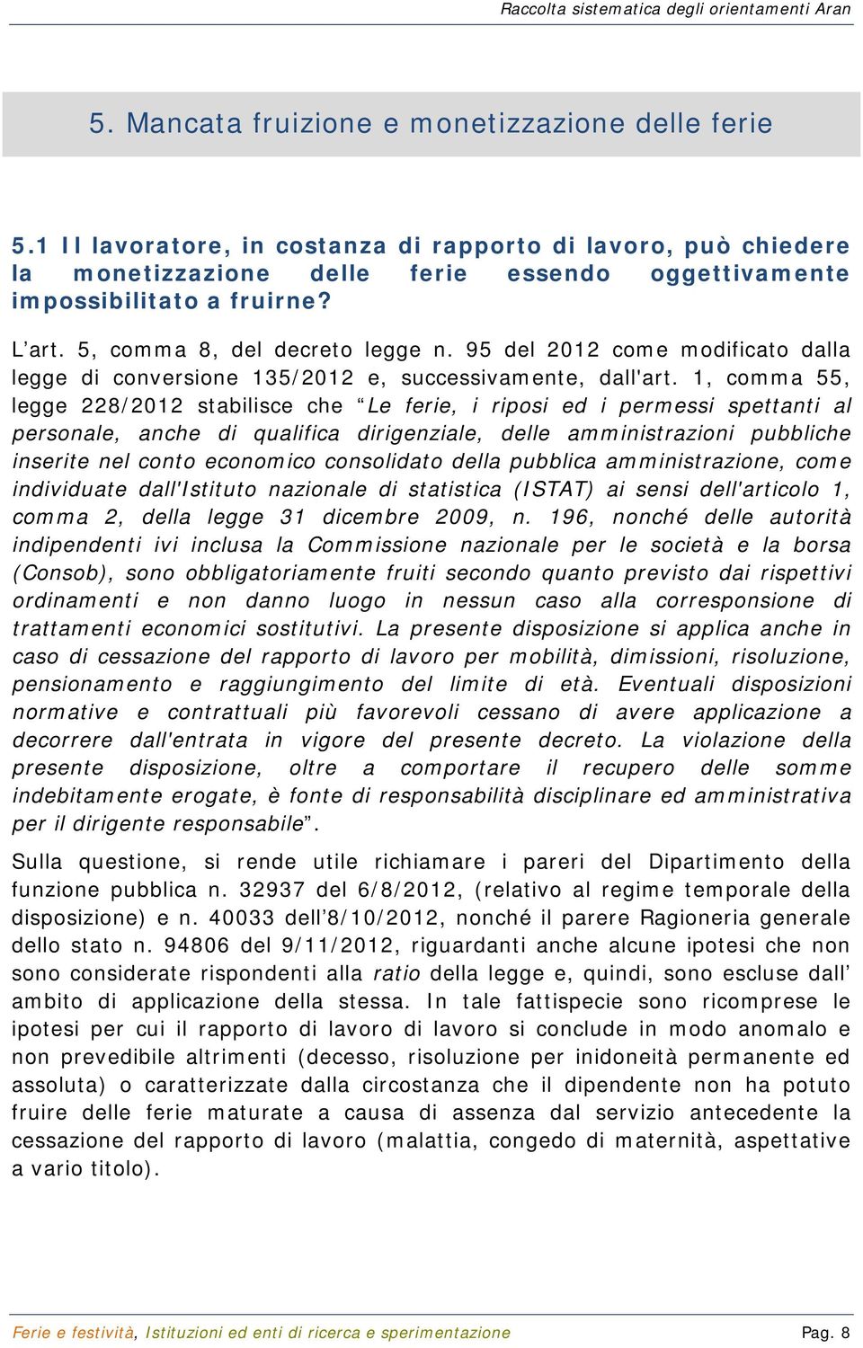 1, comma 55, legge 228/2012 stabilisce che Le ferie, i riposi ed i permessi spettanti al personale, anche di qualifica dirigenziale, delle amministrazioni pubbliche inserite nel conto economico