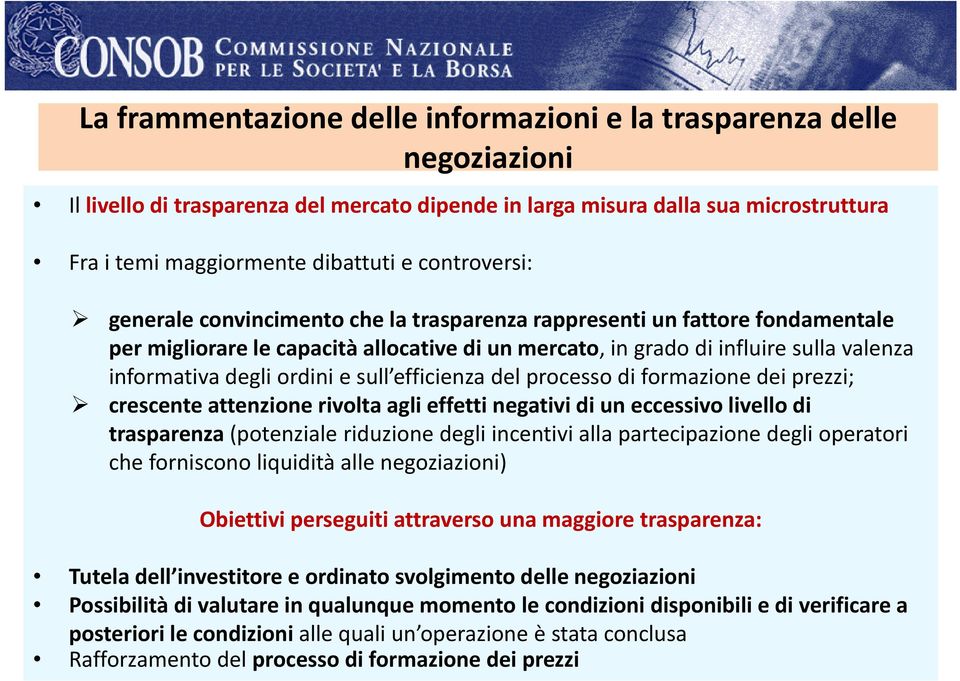 ordini e sull efficienza del processo di formazione dei prezzi; crescente attenzione rivolta agli effetti negativi di un eccessivo livello di trasparenza (potenziale riduzione degli incentivi alla