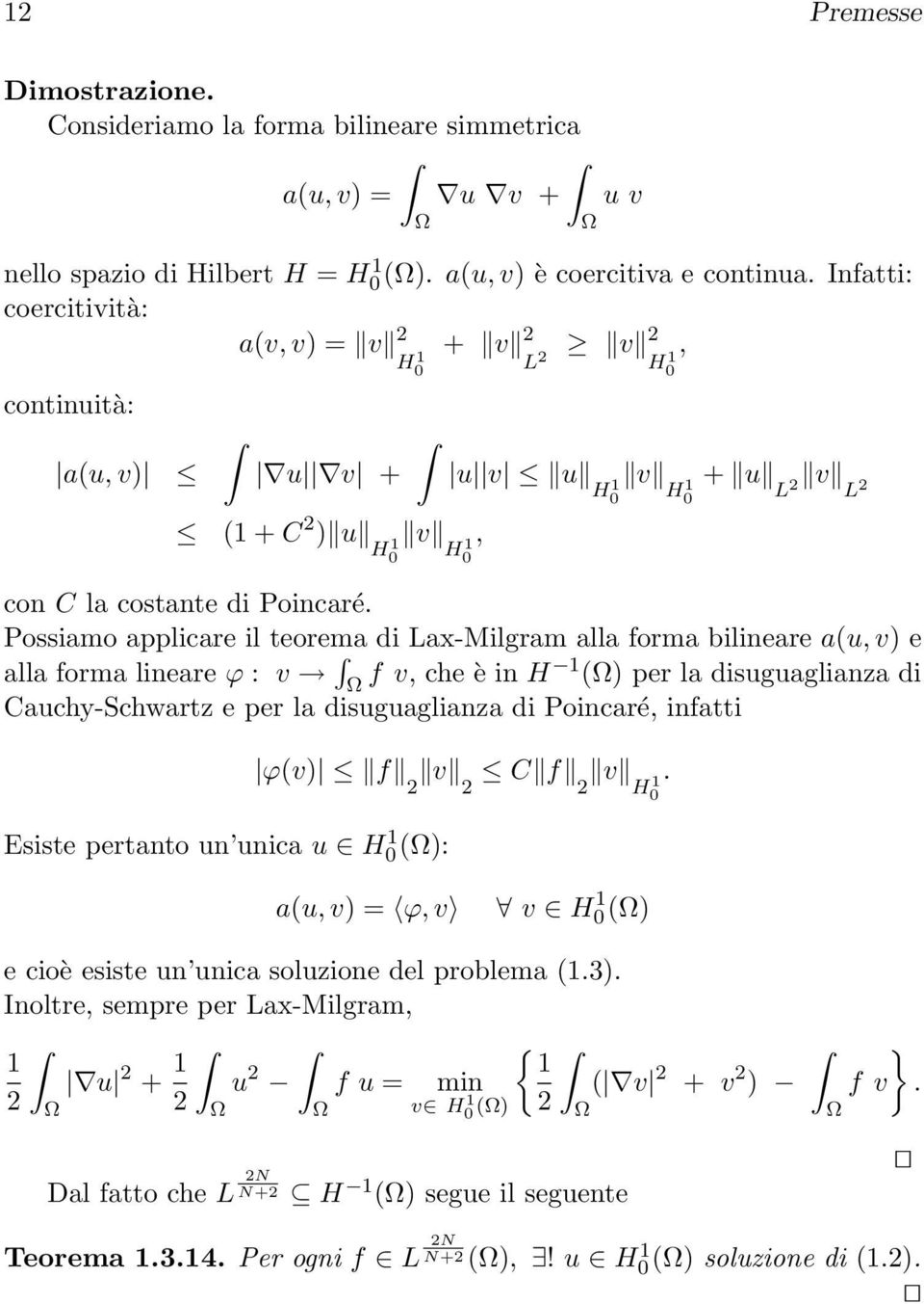 Possiamo applicare il teorema di Lax-Milgram alla forma bilineare a(u, v) e alla forma lineare ϕ : v f v, che è in H 1 () per la disuguaglianza di Cauchy-Schwartz e per la disuguaglianza di Poincaré,