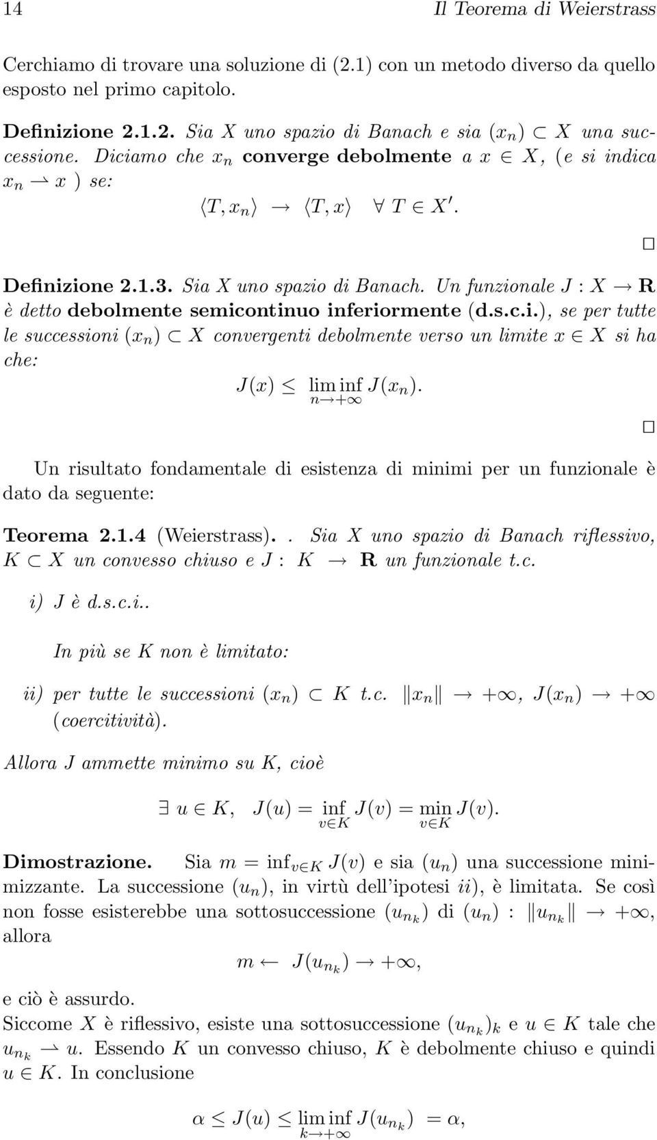 Un funzionale J : X R è detto debolmente semicontinuo inferiormente (d.s.c.i.), se per tutte le successioni (x n ) X convergenti debolmente verso un limite x X si ha che: J(x) lim inf n + J(x n).