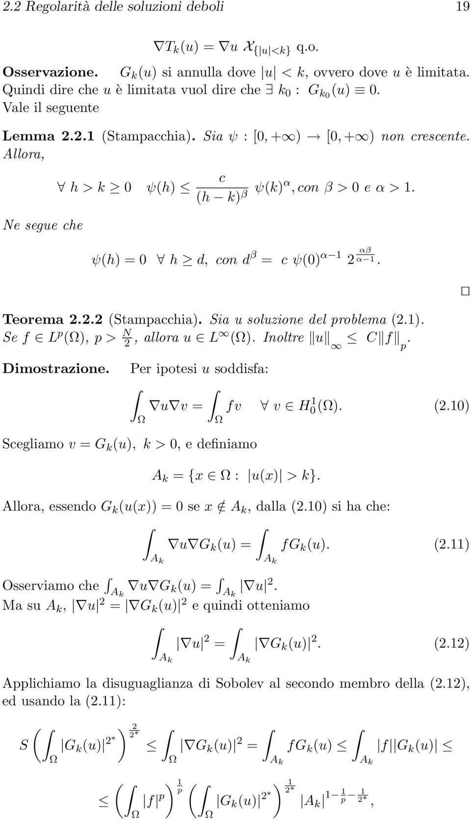 Teorema 2.2.2 (Stampacchia). Sia u soluzione del problema (2.1). Se f L p (), p > N 2, allora u L (). Inoltre u C f p. Dimostrazione. Per ipotesi u soddisfa: u v = fv v H0 1 (). (2.10) Scegliamo v = G k (u), k > 0, e definiamo A k = {x : u(x) > k}.