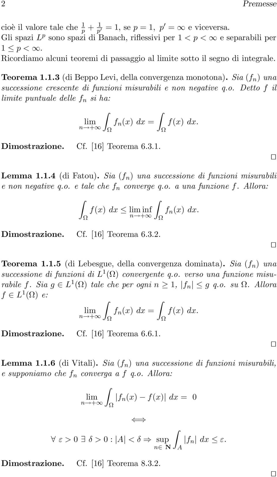 Sia (f n ) una successione crescente di funzioni misurabili e non negative q.o. Detto f il limite puntuale delle f n si ha: lim f n (x) dx = f(x) dx. n + Dimostrazione. Cf. [16] Teorema 6.3.1. Lemma 1.