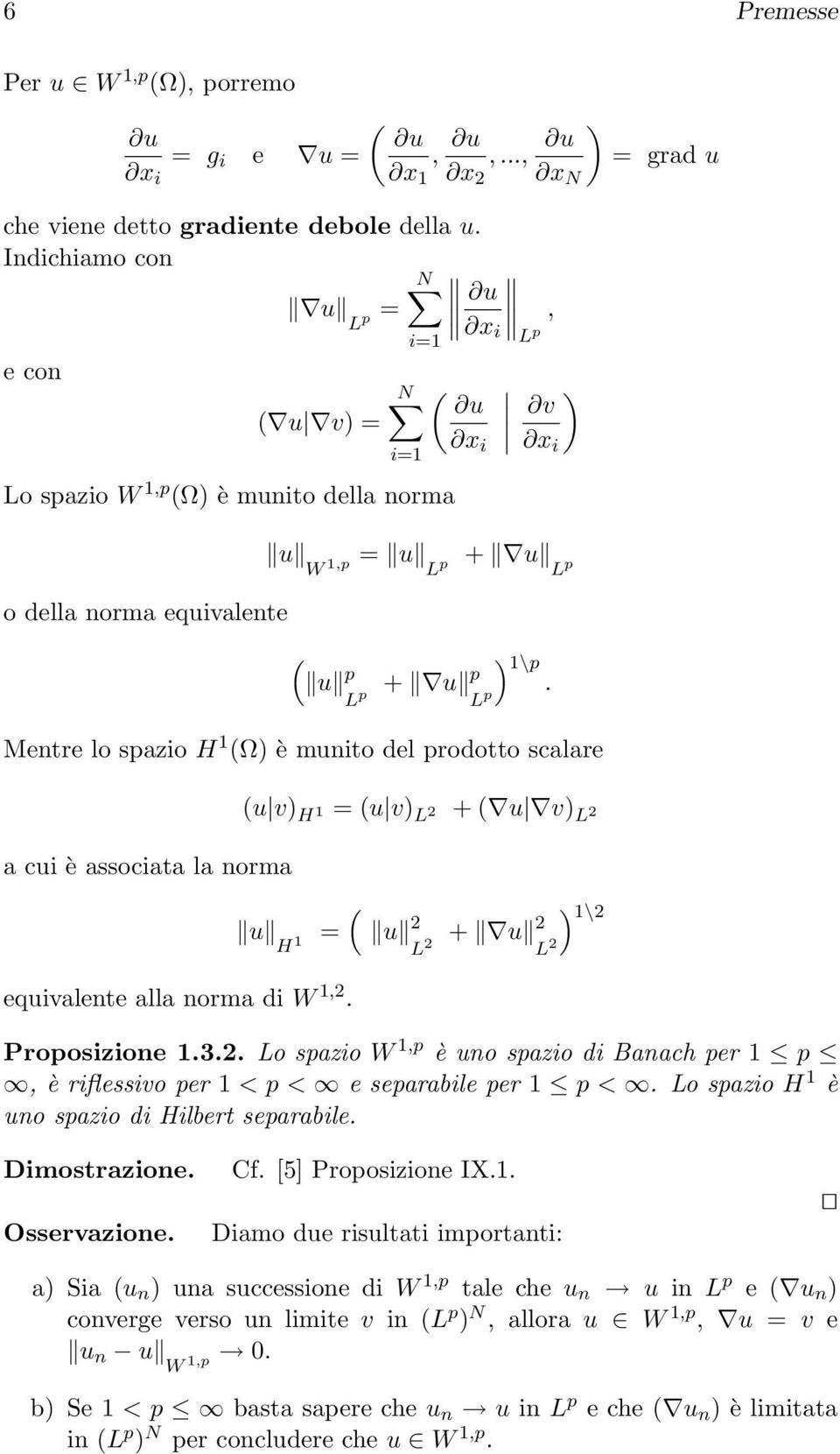 Mentre lo spazio H 1 () è munito del prodotto scalare a cui è associata la norma equivalente alla norma di W 1,2. (u v) H 1 = (u v) L 2 + ( u v) L 2 ( ) 1\2 u H 1 = u 2 + L 2 u 2 L 2 Proposizione 1.3.