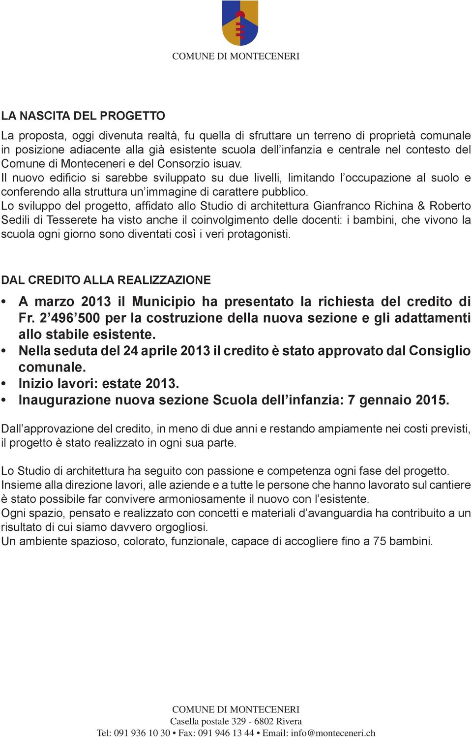 Il nuovo edificio si sarebbe sviluppato su due livelli, limitando l occupazione al suolo e conferendo alla struttura un immagine di carattere pubblico.