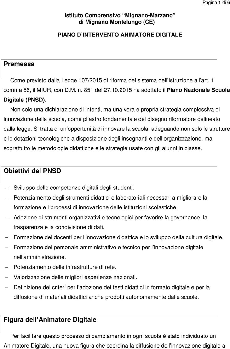 Non solo una dichiarazione di intenti, ma una vera e propria strategia complessiva di innovazione della scuola, come pilastro fondamentale del disegno riformatore delineato dalla legge.