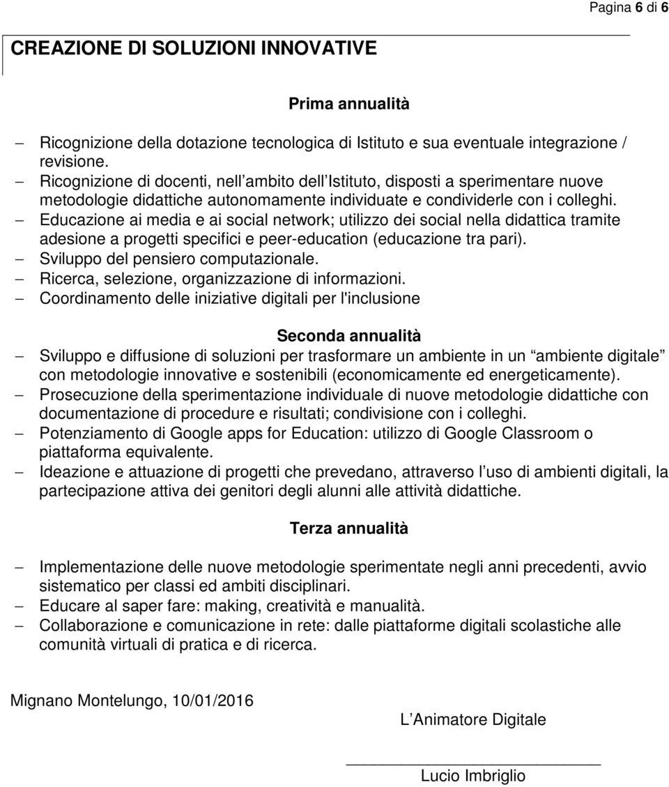 Educazione ai media e ai social network; utilizzo dei social nella didattica tramite adesione a progetti specifici e peer-education (educazione tra pari). Sviluppo del pensiero computazionale.