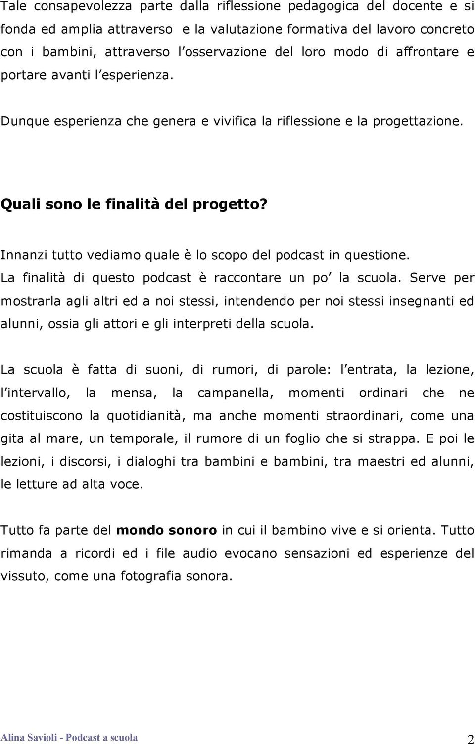 Innanzi tutto vediamo quale è lo scopo del podcast in questione. La finalità di questo podcast è raccontare un po la scuola.