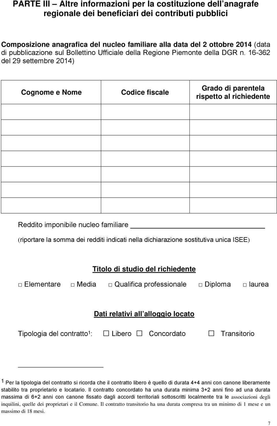 16-362 del 29 settembre 2014) Cognome e Nome Codice fiscale Grado di parentela rispetto al richiedente Reddito imponibile nucleo familiare (riportare la somma dei redditi indicati nella dichiarazione