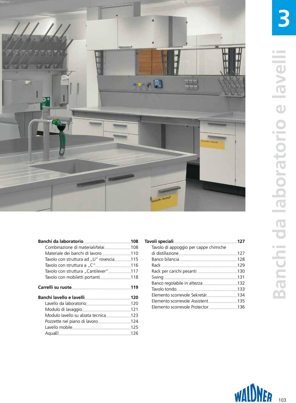 tecnica 123 Pozzette nel piano di lavoro 124 Lavello mobile 125 AquaEl 126 Tavoli speciali 127 Tavolo di appoggio per cappe chimiche di distillazione 127 Banco bilancia 128 Rack 129