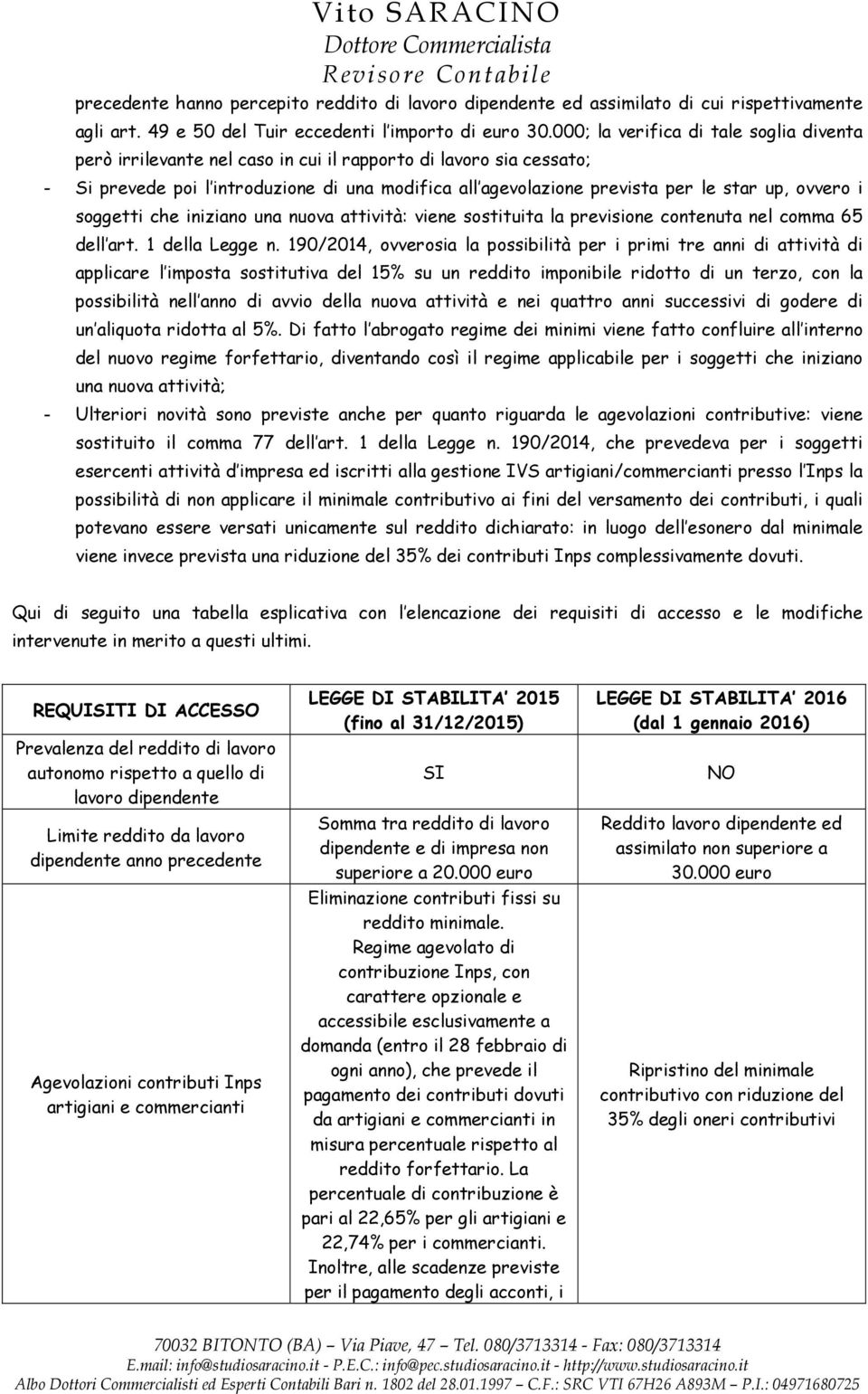 ovvero i soggetti che iniziano una nuova attività: viene sostituita la previsione contenuta nel comma 65 dell art. 1 della Legge n.