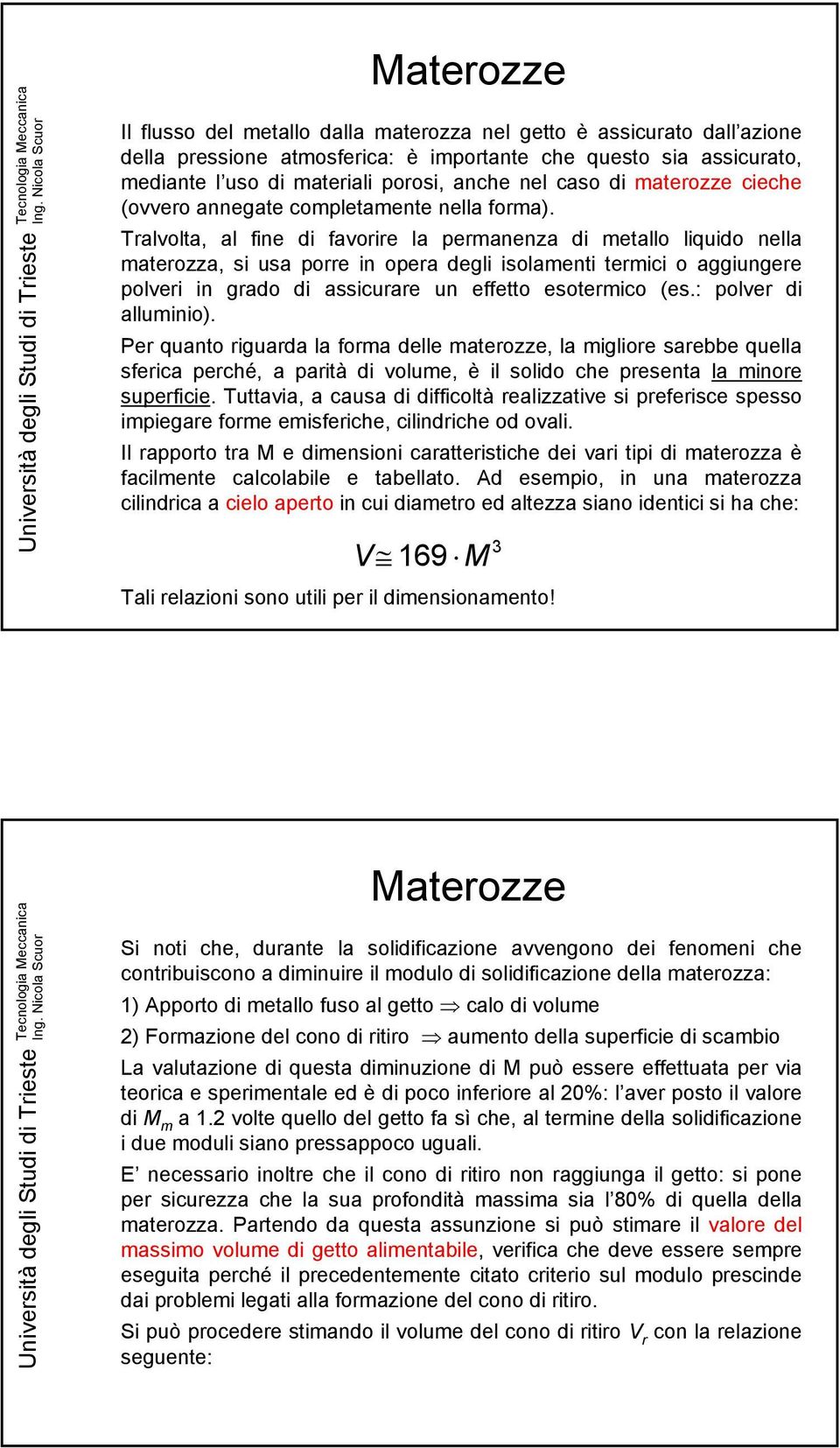 Tralvolta, al fine di favorire la permanenza di metallo liquido nella materozza, si usa porre in opera degli isolamenti termici o aggiungere polveri in grado di assicurare un effetto esotermico (es.