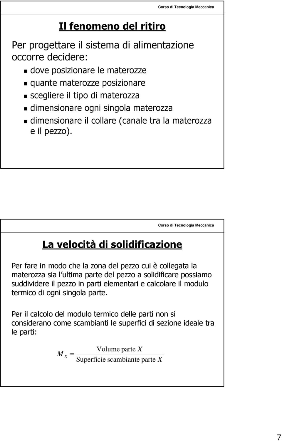 La velocità di solidificazione Per fare in modo che la zona del pezzo cui è collegata la materozza sia l ultima l parte del pezzo a solidificare possiamo suddividere il