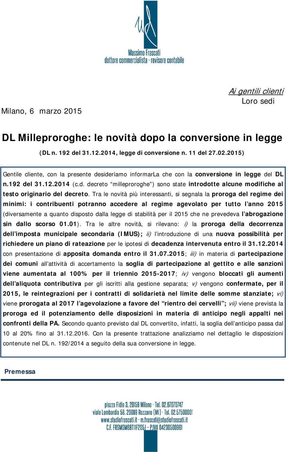 Tra le novità più interessanti, si segnala la proroga del regime dei minimi: i contribuenti potranno accedere al regime agevolato per tutto l anno 2015 (diversamente a quanto disposto dalla legge di