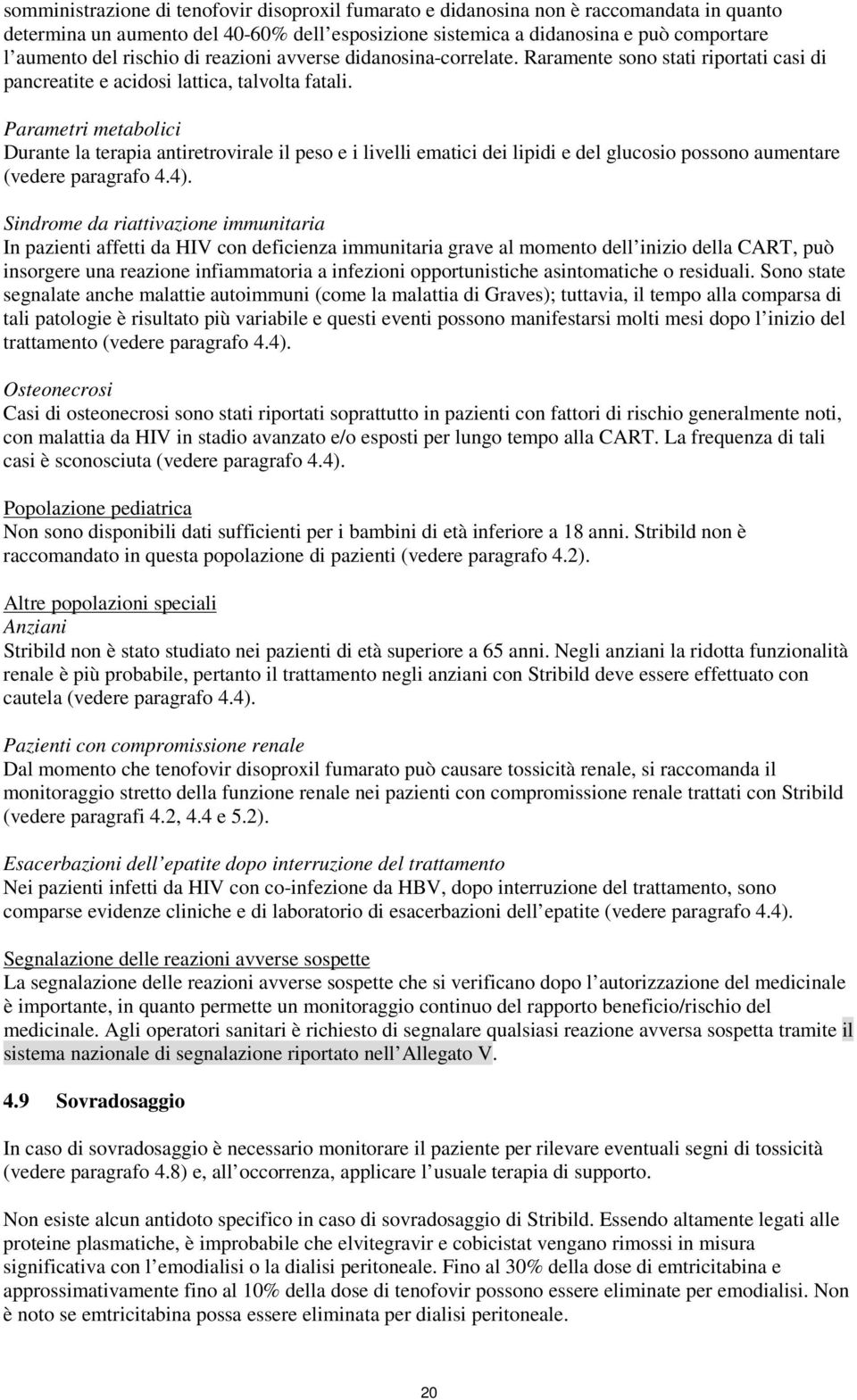 Parametri metabolici Durante la terapia antiretrovirale il peso e i livelli ematici dei lipidi e del glucosio possono aumentare (vedere paragrafo 4.4).