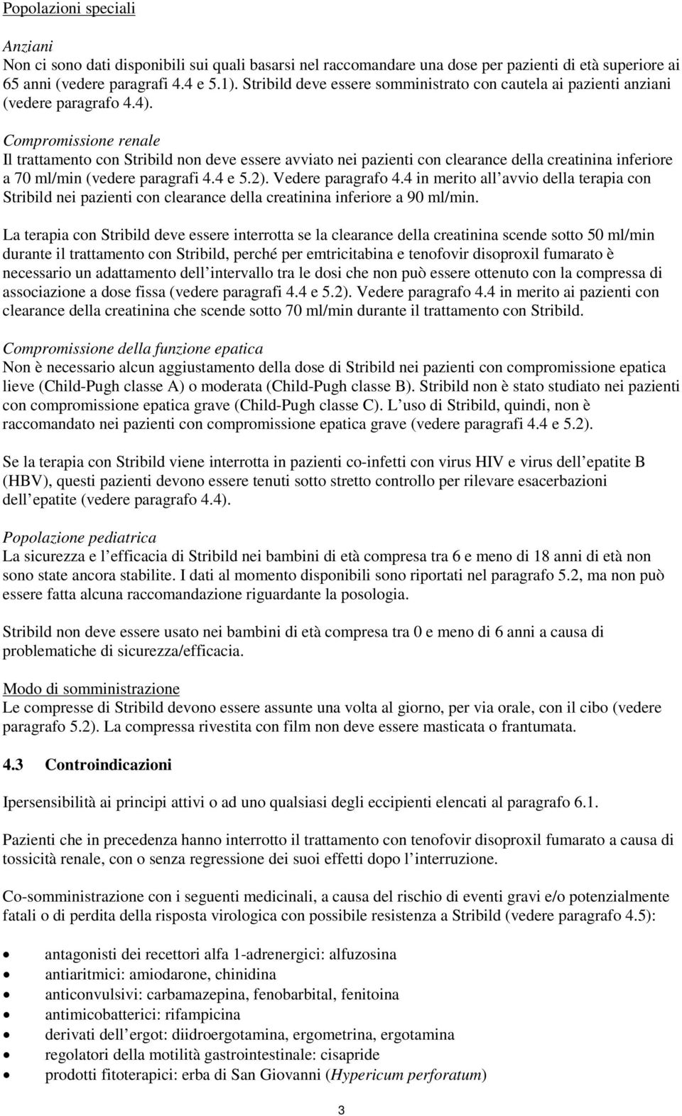 Compromissione renale Il trattamento con Stribild non deve essere avviato nei pazienti con clearance della creatinina inferiore a 70 ml/min (vedere paragrafi 4.4 e 5.2). Vedere paragrafo 4.