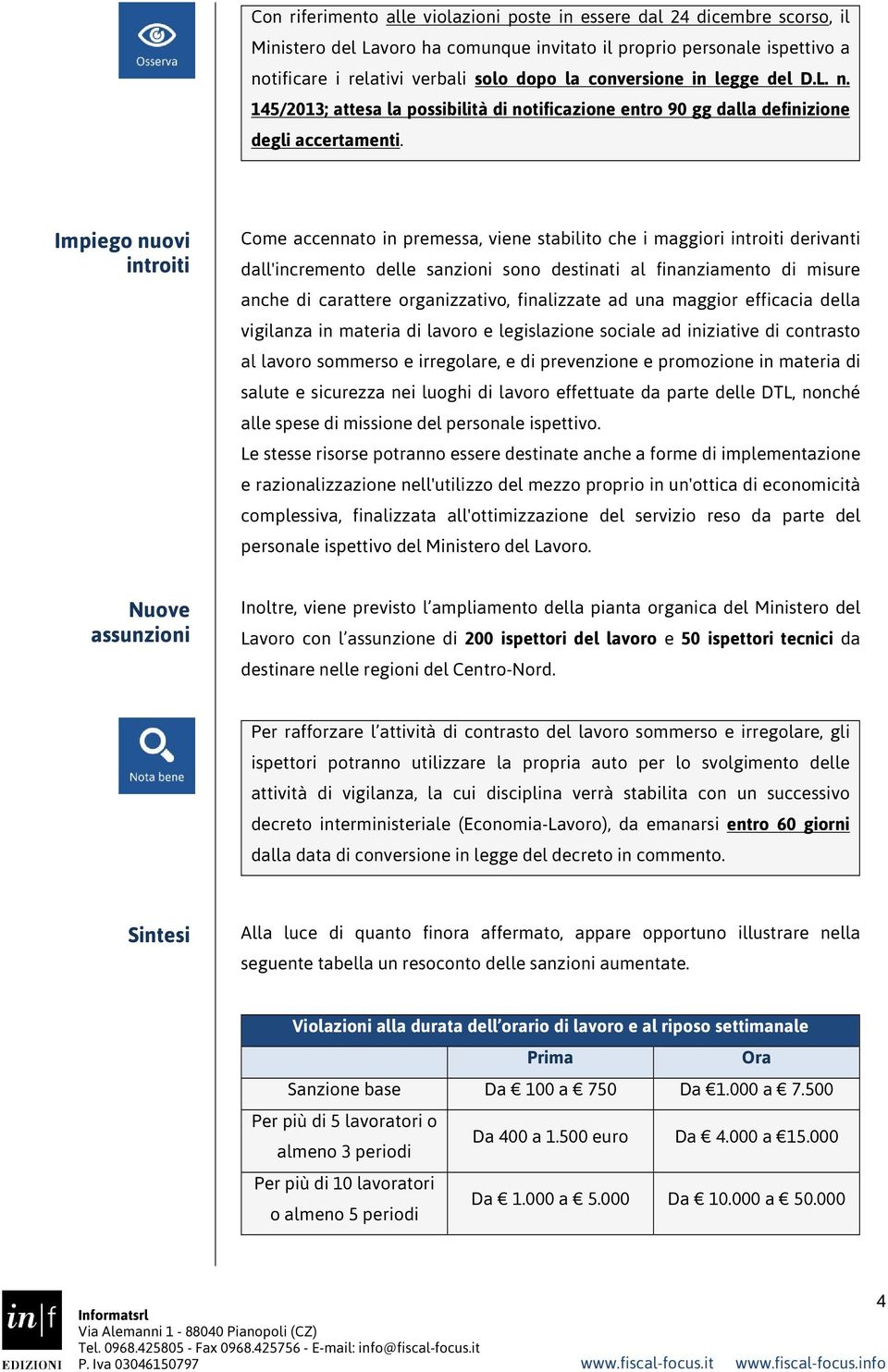 Impiego nuovi introiti Come accennato in premessa, viene stabilito che i maggiori introiti derivanti dall'incremento delle sanzioni sono destinati al finanziamento di misure anche di carattere