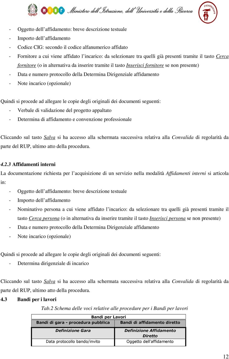 affidamento - Note incarico (opzionale) Quindi si procede ad allegare le copie degli originali dei documenti seguenti: - Verbale di validazione del progetto appaltato - Determina di affidamento e