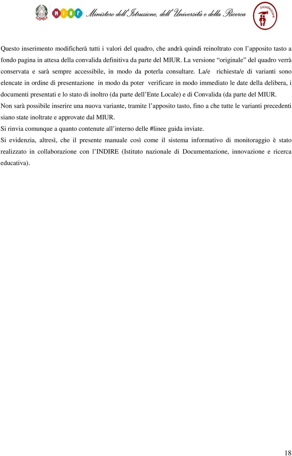 La/e richiesta/e di varianti sono elencate in ordine di presentazione in modo da poter verificare in modo immediato le date della delibera, i documenti presentati e lo stato di inoltro (da parte dell