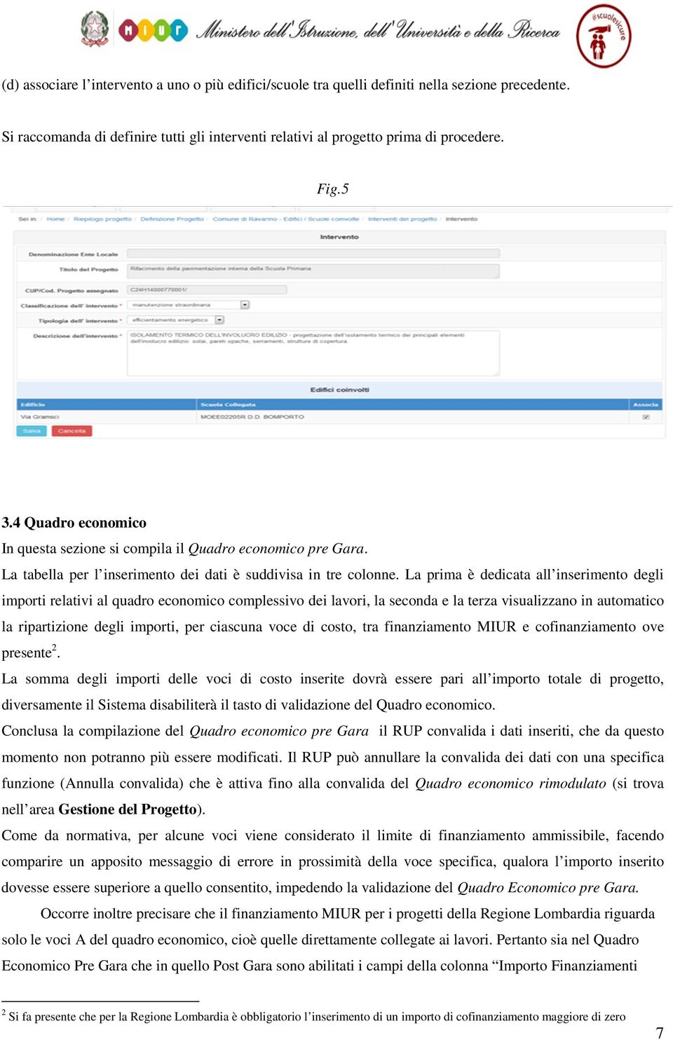 La prima è dedicata all inserimento degli importi relativi al quadro economico complessivo dei lavori, la seconda e la terza visualizzano in automatico la ripartizione degli importi, per ciascuna