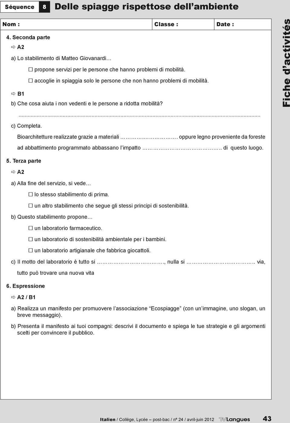 ð B1 b) Che cosa aiuta i non vedenti e le persone a ridotta mobilità?... c) Completa. Bioarchitetture realizzate grazie a materiali.