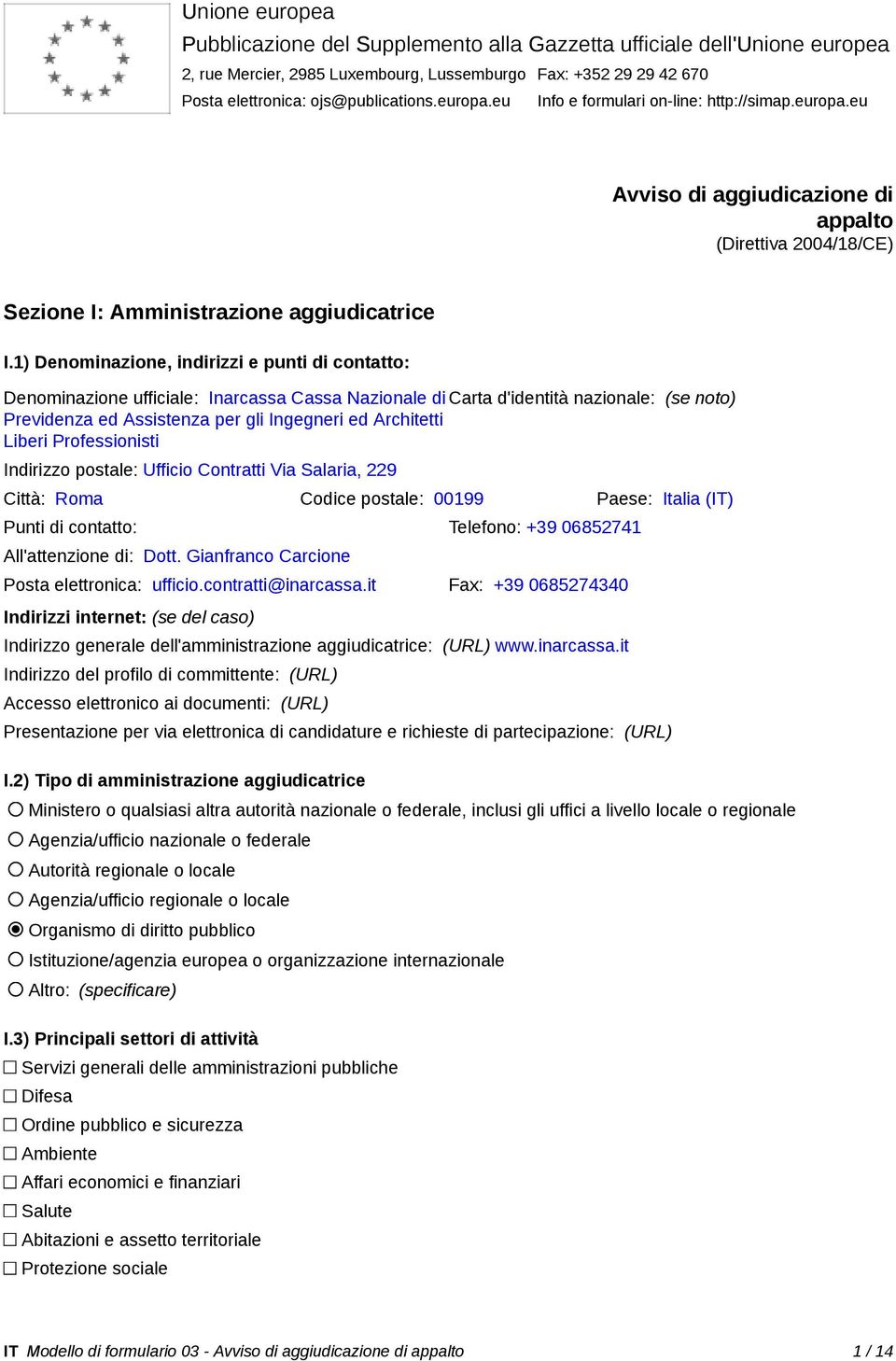 1) Denominazione, indirizzi e punti di contatto: Denominazione ufficiale: Inarcassa Cassa Nazionale di Carta d'identità nazionale: (se noto) Previdenza ed Assistenza per gli Ingegneri ed Architetti