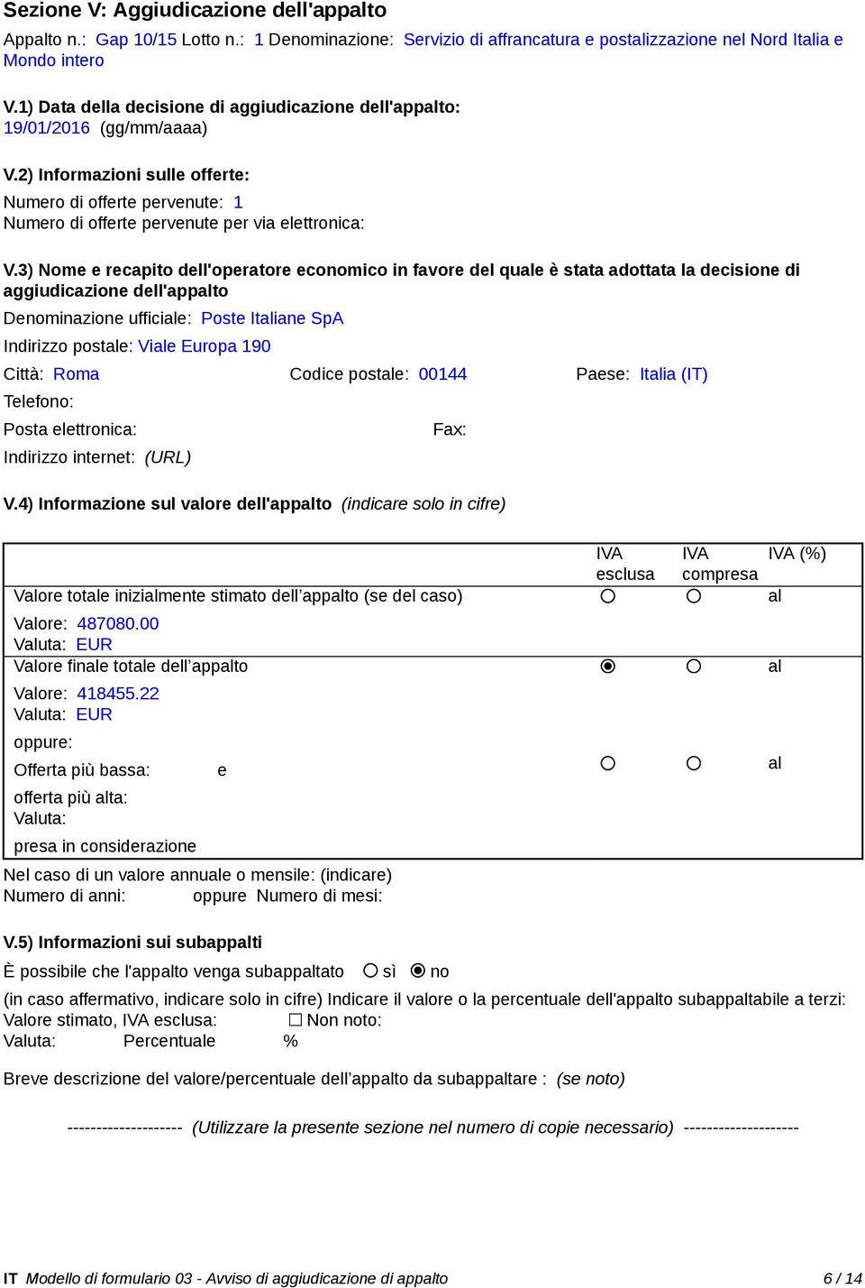 3) Nome e recapito dell'operatore economico in favore del quale è stata adottata la decisione di aggiudicazione dell'appalto Denominazione ufficiale: Poste Italiane SpA Indirizzo postale: Viale