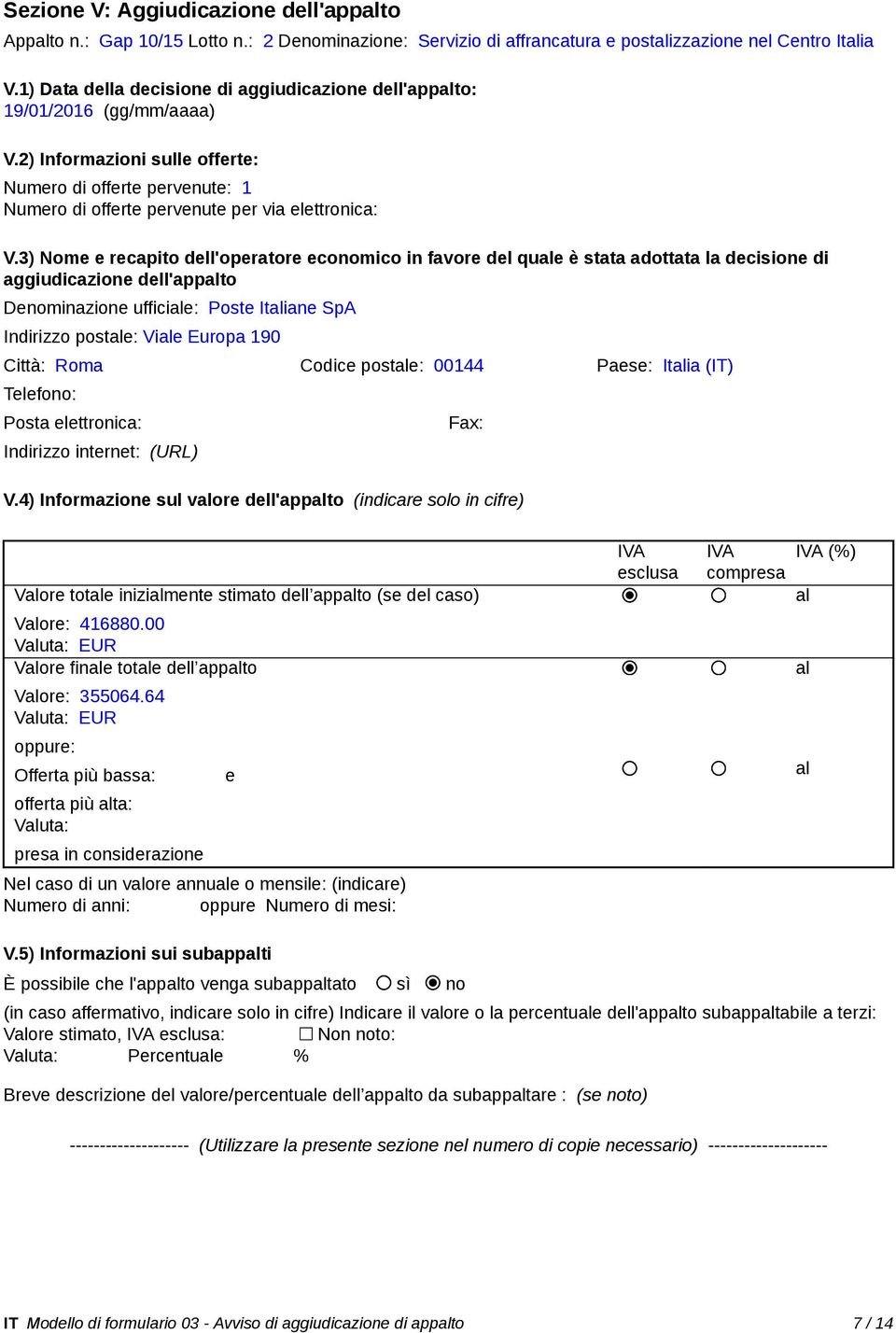 3) Nome e recapito dell'operatore economico in favore del quale è stata adottata la decisione di aggiudicazione dell'appalto Denominazione ufficiale: Poste Italiane SpA Indirizzo postale: Viale