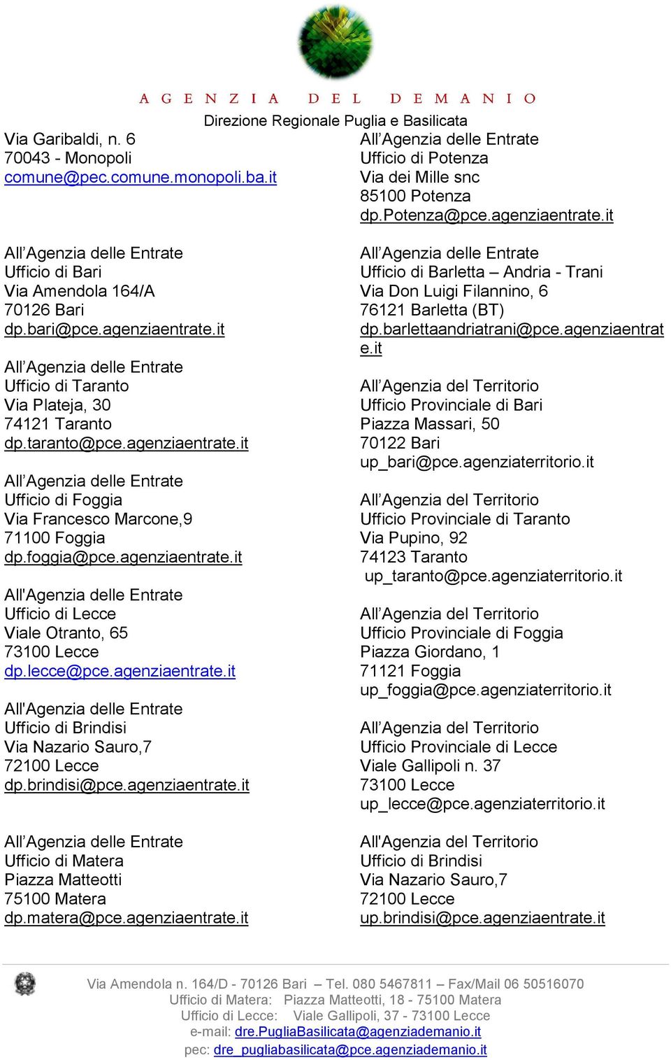 lecce@pce.agenziaentrate.it All'Agenzia delle Entrate Ufficio di Brindisi Via Nazario Sauro,7 72100 Lecce dp.brindisi@pce.agenziaentrate.it Ufficio di Matera Piazza Matteotti dp.matera@pce.