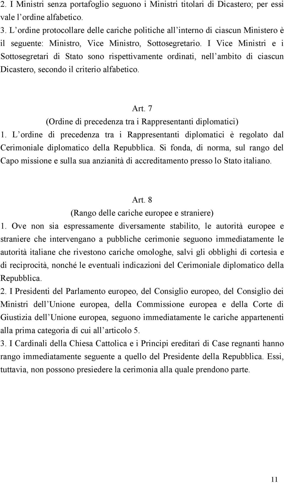 I Vice Ministri e i Sottosegretari di Stato sono rispettivamente ordinati, nell ambito di ciascun Dicastero, secondo il criterio alfabetico. Art.