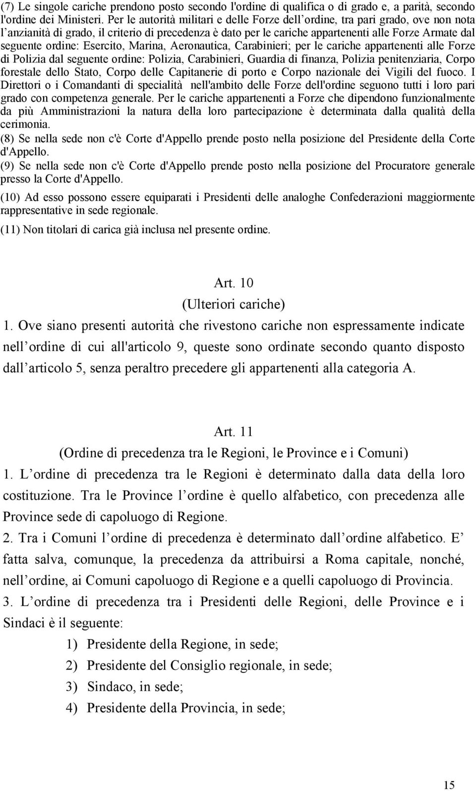 ordine: Esercito, Marina, Aeronautica, Carabinieri; per le cariche appartenenti alle Forze di Polizia dal seguente ordine: Polizia, Carabinieri, Guardia di finanza, Polizia penitenziaria, Corpo