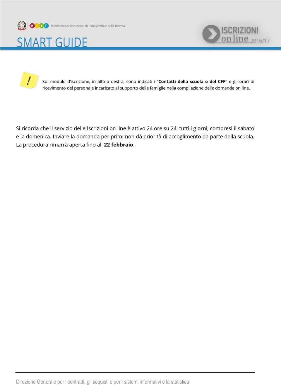 Si ricorda che il servizio delle Iscrizioni on line è attivo 24 ore su 24, tutti i giorni, compresi il sabato e la