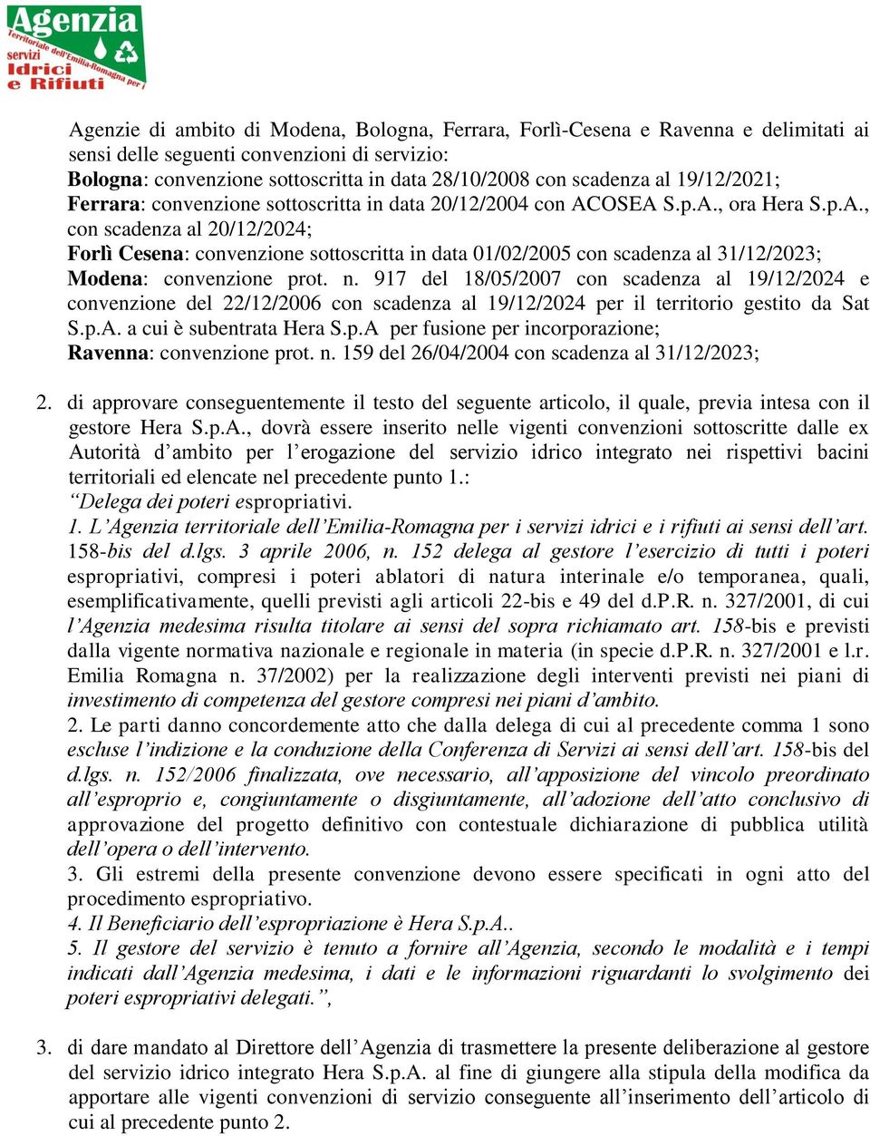 OSEA S.p.A., ora Hera S.p.A., con scadenza al 20/12/2024; Forlì Cesena: convenzione sottoscritta in data 01/02/2005 con scadenza al 31/12/2023; Modena: convenzione prot. n.