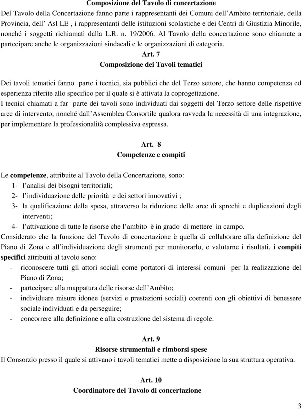 Al Tavolo della concertazione sono chiamate a partecipare anche le organizzazioni sindacali e le organizzazioni di categoria. Art.