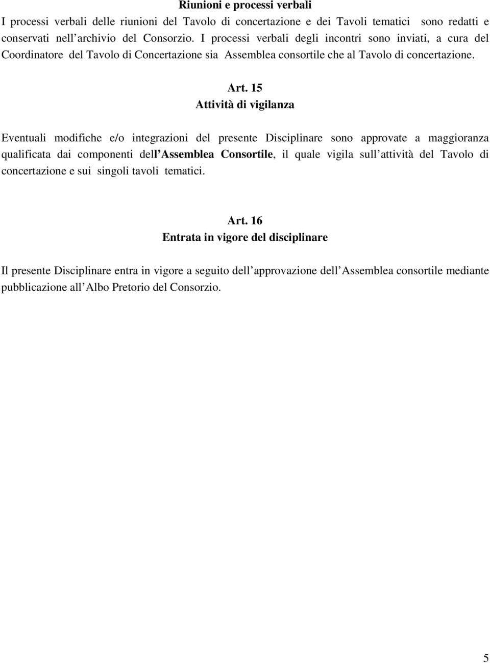 15 Attività di vigilanza Eventuali modifiche e/o integrazioni del presente Disciplinare sono approvate a maggioranza qualificata dai componenti dell Assemblea Consortile, il quale vigila sull