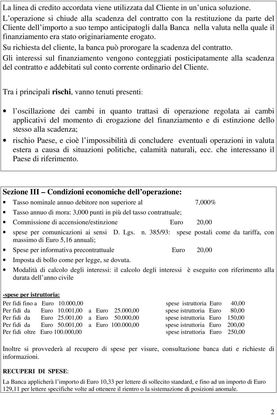 originariamente erogato. Su richiesta del cliente, la banca può prorogare la scadenza del contratto.