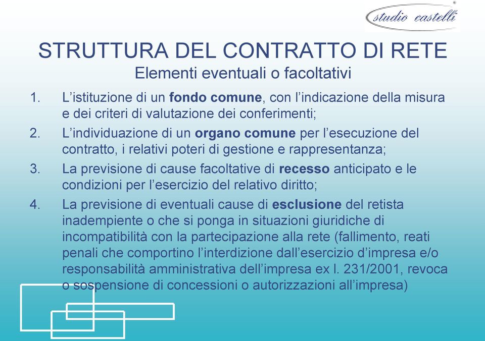 La previsione di cause facoltative di recesso anticipato e le condizioni per l esercizio del relativo diritto; 4.