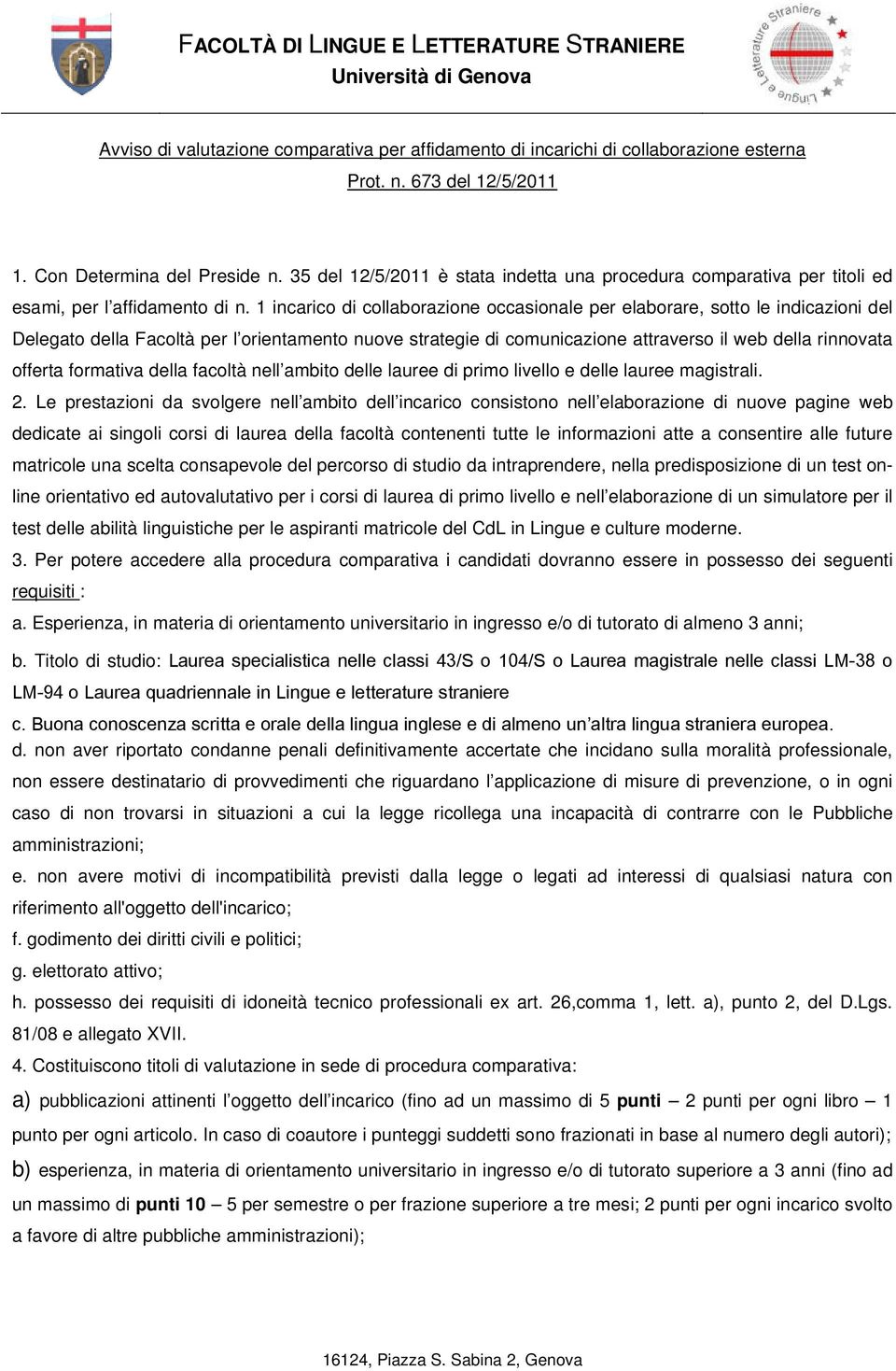 1 incarico di collaborazione occasionale per elaborare, sotto le indicazioni del Delegato della Facoltà per l orientamento nuove strategie di comunicazione attraverso il web della rinnovata offerta