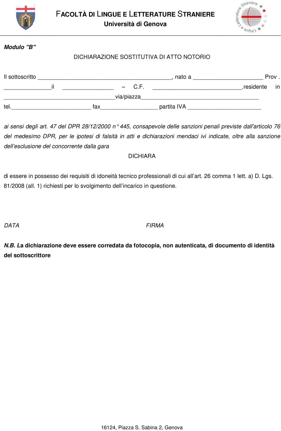 oltre alla sanzione dell esclusione del concorrente dalla gara DICHIARA di essere in possesso dei requisiti di idoneità tecnico professionali di cui all art. 26 comma 1 lett. a) D.