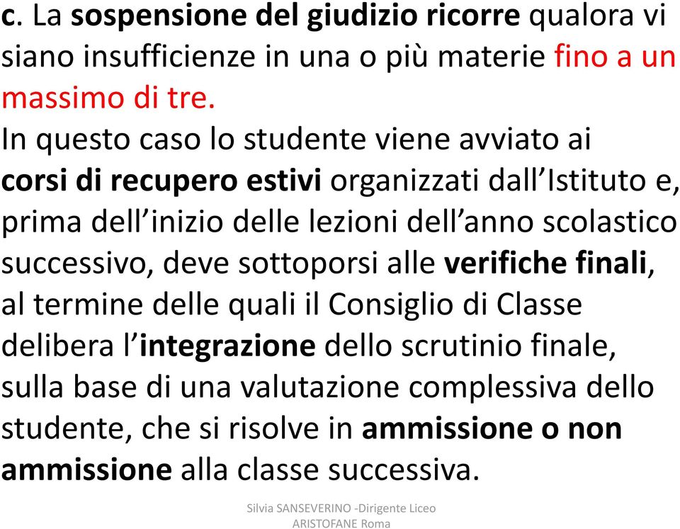 anno scolastico successivo, deve sottoporsi alle verifiche finali, al termine delle quali il Consiglio di Classe delibera l