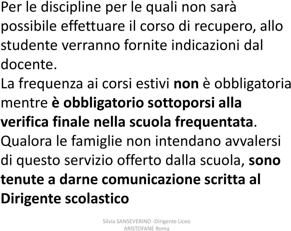 La frequenza ai corsi estivi non è obbligatoria mentre è obbligatorio sottoporsi alla verifica finale