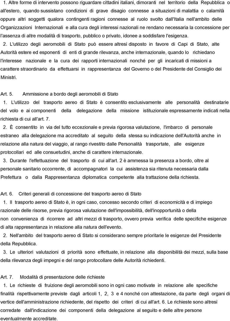 rendano necessaria la concessione per l'assenza di altre modalità di trasporto, pubblico o privato, idonee a soddisfare l'esigenza. 2.