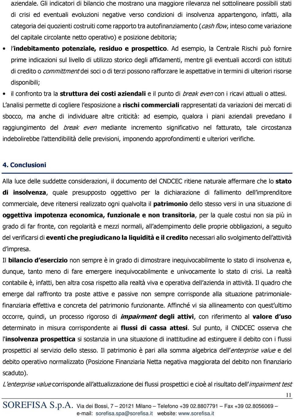 categoria dei quozienti costruiti come rapporto tra autofinanziamento (cash flow, inteso come variazione del capitale circolante netto operativo) e posizione debitoria; l indebitamento potenziale,