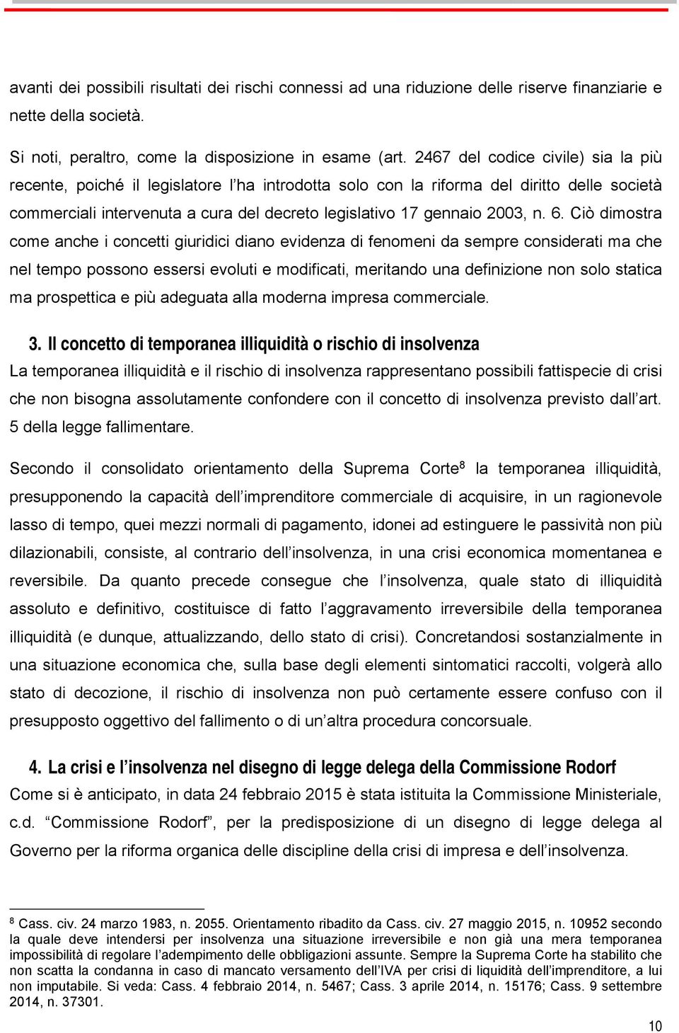 n. 6. Ciò dimostra come anche i concetti giuridici diano evidenza di fenomeni da sempre considerati ma che nel tempo possono essersi evoluti e modificati, meritando una definizione non solo statica