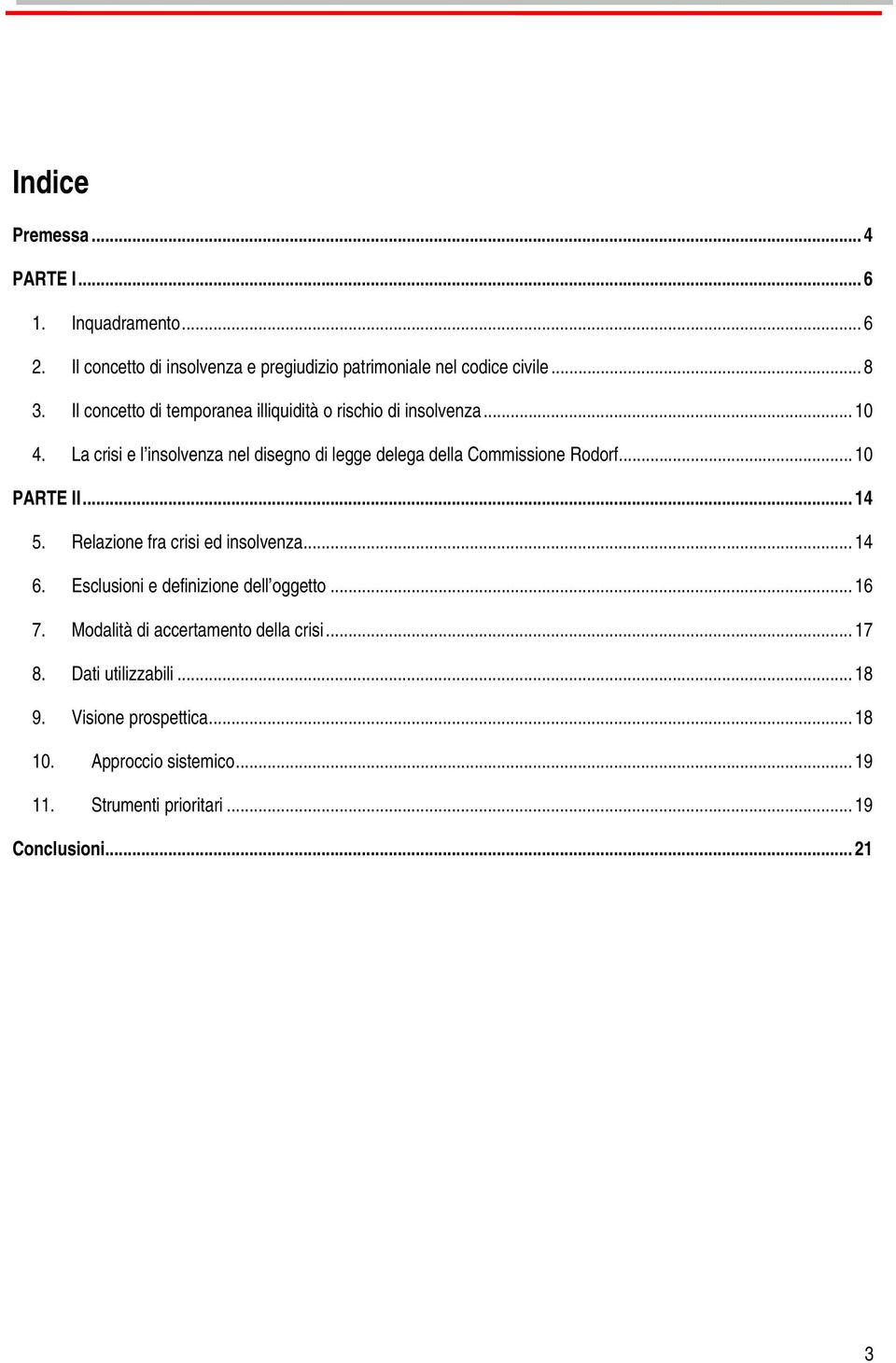 La crisi e l insolvenza nel disegno di legge delega della Commissione Rodorf... 10 PARTE II... 14 5. Relazione fra crisi ed insolvenza... 14 6.